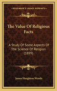 The Value of Religious Facts; A Study of Some Aspects of the Science of Religion