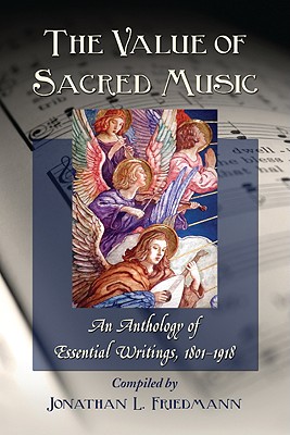 The Value of Sacred Music: An Anthology of Essential Writings, 1801-1918 - Friedmann, Jonathan L (Compiled by)