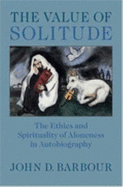 The Value of Solitude: The Ethics and Spirituality of Aloneness in Autobiography
