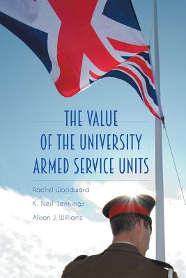 The Value of the University Armed Service Units - Woodward, Rachel, and Jenkings, K Neil, and Williams, Alison J