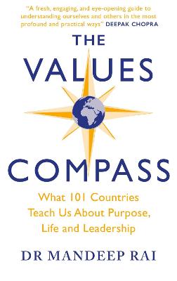 The Values Compass: [*THE SUNDAY TIMES BUSINESS BESTSELLER*] What 101 Countries Teach Us About Purpose, Life and Leadership - Rai, Mandeep