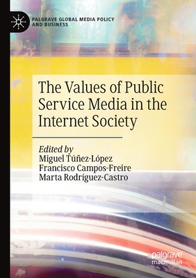 The Values of Public Service Media in the Internet Society - Tez-Lpez, Miguel (Editor), and Campos-Freire, Francisco (Editor), and Rodrguez-Castro, Marta (Editor)