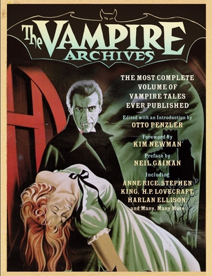 The Vampire Archives: The Most Complete Volume of Vampire Tales Ever Published - Penzler, Otto (Editor), and Newman, Kim (Foreword by), and Gaiman, Neil (Preface by)