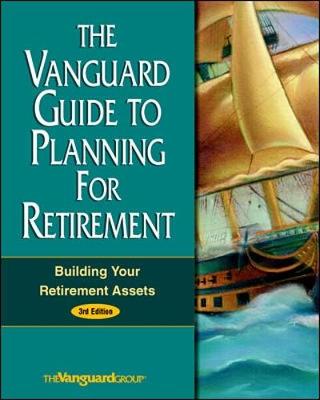 The Vanguard Guide to Retirement Planning: Building Your Retirement Assets - Vanguard Group