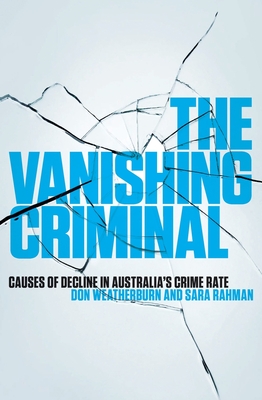 The Vanishing Criminal: Causes of Decline in Australia's Crime Rate - Weatherburn, Don, and Rahman, Sara