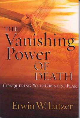 The Vanishing Power of Death: Conquering Your Greatest Fear - Lutzer, Erwin W, Dr.