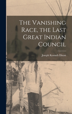 The Vanishing Race, the Last Great Indian Council - Dixon, Joseph Kossuth