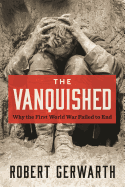 The Vanquished: Why the First World War Failed to End