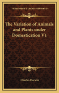 The Variation of Animals and Plants Under Domestication V1