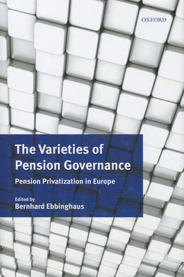 The Varieties of Pension Governance: Pension Privatization in Europe - Ebbinghaus, Bernhard (Editor)