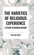 The Varieties of Religious Experience: A Study in Human Nature