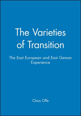 The Varieties of Transition: The East European and East Geman Experience - Offe, Claus