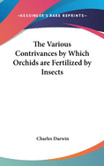 The Various Contrivances by Which Orchids are Fertilized by Insects