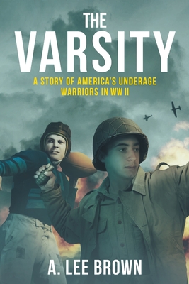 The Varsity: A Story of America's Underage Warriors in WW II - Brown, A Lee