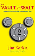 The Vault of Walt: Volume 2: Unofficial, Unauthorized, Uncensored Disney Stories Never Told