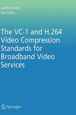 The VC-1 and H.264 Video Compression Standards for Broadband Video Services - Lee, Jae-Beom, and Kalva, Hari