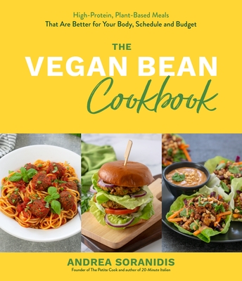 The Vegan Bean Cookbook: High-Protein, Plant-Based Meals That Are Better for Your Body, Schedule and Budget - Soranidis, Andrea