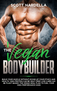 The Vegan Bodybuilder: Build Your Muscle Without Giving Up Your Ethics and Health. High-Protein Can Be Meat-Free! Low-Carb Can Be Plant-Based! The Vegan Meal Plan to Fuel Your High-Performance Mass