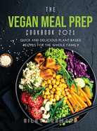 The Vegan Meal Prep Cookbook 2021: Quick and Delicious Plant Based Recipes for the Whole Family