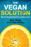 The Vegan Solution: Why The Vegan Diet Often Fails and How to Fix It - Randall, Chris (Contributions by), and Stone, Matt