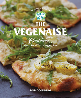 The Vegenaise Cookbook: Great Food That's Vegan, Too - Goldberg, Bob