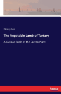 The Vegetable Lamb of Tartary: A Curious Fable of the Cotton Plant