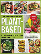 The Vegetarian and Plant-Based Cookbook for Start Healthy Life: More than 200 Plant-Based, Vegan and Vegetarian Meals to start your Healthiest Lifestyle ever!