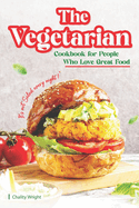 The Vegetarian Cookbook for People Who Love Great Food: It's Not Salad Every Night!