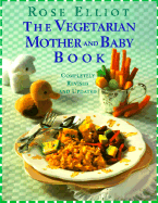 The Vegetarian Mother and Baby Book: Completely Revised and Updated - Elliot, Rose