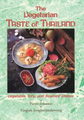 The Vegetarian Taste of Thailand: Vegetable, Tofu and Seafood Dishes - Srisawat, Pinyo, and Pinyo, and Srisawat & Jonglertjesdawong