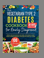 The Vegetarian Type 2 Diabetes Cookbook for Newly Diagnosed: Simple and Delicious Low-carb, Low-sugar, Plant-based Diabetic-Friendly Recipes for Healthy Living