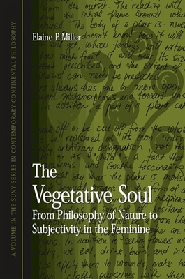 The Vegetative Soul: From Philosophy of Nature to Subjectivity in the Feminine - Miller, Elaine P