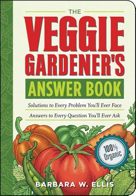 The Veggie Gardener's Answer Book: Solutions to Every Problem You'll Ever Face; Answers to Every Question You'll Ever Ask - Ellis, Barbara W