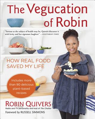 The Vegucation of Robin: How Real Food Saved My Life - Quivers, Robin