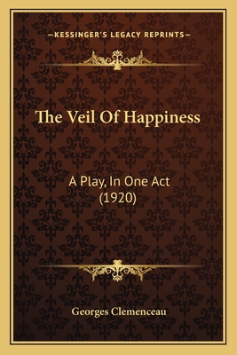 The Veil of Happiness: A Play, in One Act (1920) - Clemenceau, Georges
