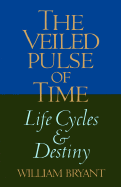 The Veiled Pulse of Time: Life Cycles and Destiny - Bryant, William A