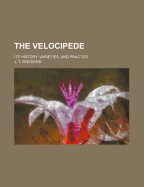 The Velocipede: Its History, Varieties, and Practice