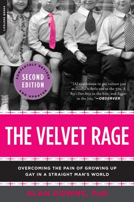 The Velvet Rage: Overcoming the Pain of Growing Up Gay in a Straight Man's World - Downs, Alan