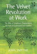 The Velvet Revolution at Work: The Rise of Employee Engagement, the Fall of Command and Control