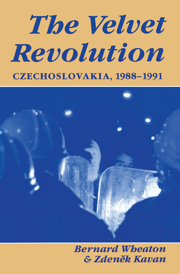 The Velvet Revolution: Czechoslovakia, 1988-1991 - Wheaton, Bernard, and Kavan, Zdenek