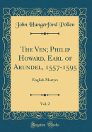 The Ven; Philip Howard, Earl of Arundel, 1557-1595, Vol. 2: English Martyrs (Classic Reprint)