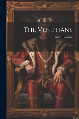 The Venetians; a Novel - Braddon, M E (Mary Elizabeth) 1837 (Creator)