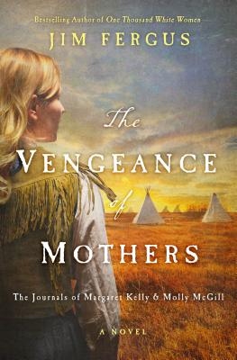 The Vengeance of Mothers: The Journals of Margaret Kelly & Molly McGill - Fergus, Jim