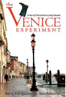 The Venice Experiment: A Year of Trial and Error Living Abroad - Frangipane, Barry, and Robbins, Ben