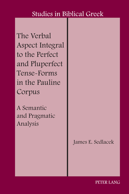 The Verbal Aspect Integral to the Perfect and Pluperfect Tense-Forms in the Pauline Corpus: A Semantic and Pragmatic Analysis - Carson, D A (Editor), and Sedlacek, James E
