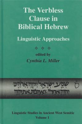 The Verbless Clause in Biblical Hebrew: Linguistic Approaches - Miller, Cynthia L (Editor)