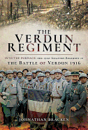The Verdun Regiment: Into the Furnace: The 151st Infantry Regiment in the Battle of Verdun 1916