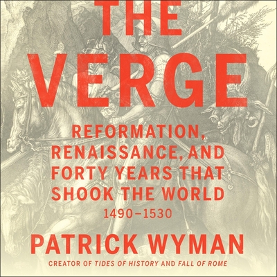 The Verge: Reformation, Renaissance, and Forty Years That Shook the World - Wyman, Patrick (Read by)