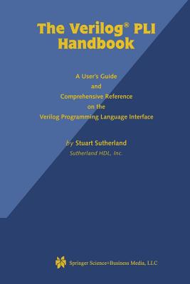 The Verilog Pli Handbook: A User's Guide and Comprehensive Reference on the Verilog Programming Language Interface - Sutherland, Stuart