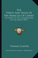 The Verity And Value Of The Miracles Of Christ: An Appeal To The Commonsense Of The People (1876)